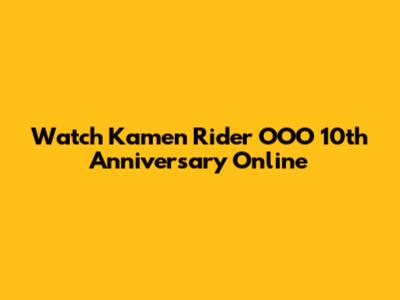 Watch Kamen Rider OOO 10th Anniversary Online