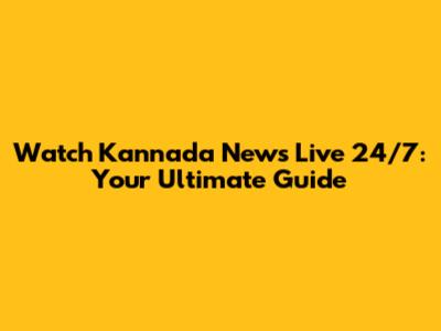Watch Kannada News Live 24/7: Your Ultimate Guide