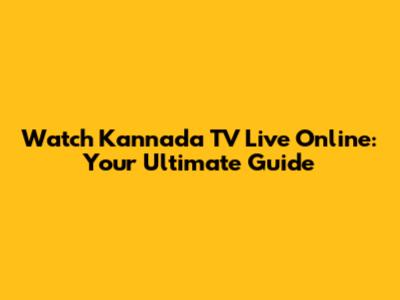 Watch Kannada TV Live Online: Your Ultimate Guide