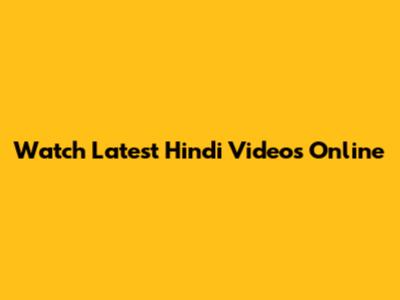 Watch Latest Hindi Videos Online