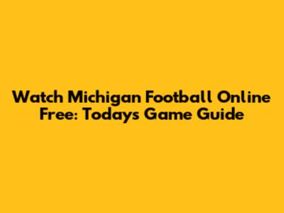 Watch Michigan Football Online Free: Today's Game Guide