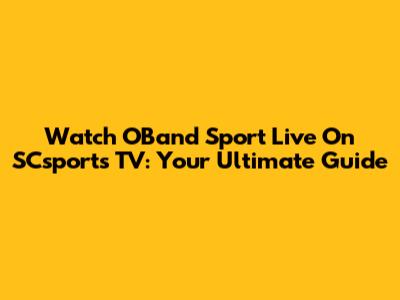 Watch OBand Sport Live On SCsports TV: Your Ultimate Guide