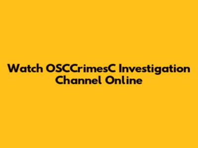 Watch OSCCrimesC Investigation Channel Online
