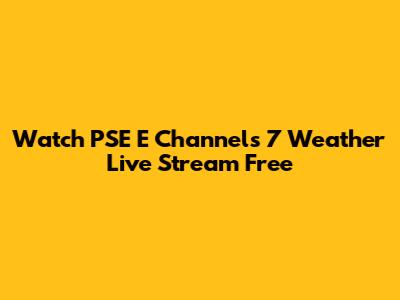 Watch PSE E Channels 7 Weather Live Stream Free