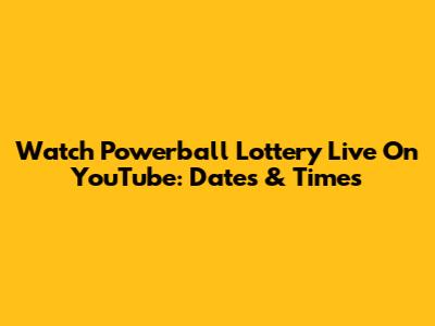 Watch Powerball Lottery Live On YouTube: Dates & Times