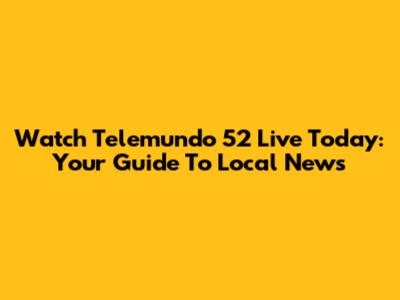 Watch Telemundo 52 Live Today: Your Guide To Local News