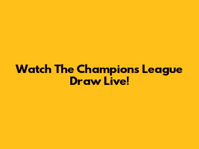 Watch The Champions League Draw Live!