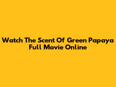 Watch The Scent Of Green Papaya Full Movie Online