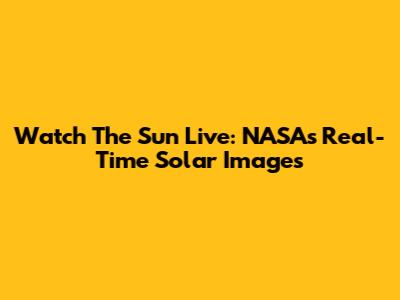 Watch The Sun Live: NASA's Real-Time Solar Images