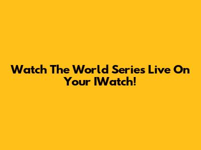 Watch The World Series Live On Your IWatch!