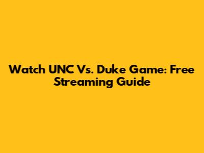Watch UNC Vs. Duke Game: Free Streaming Guide