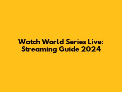 Watch World Series Live: Streaming Guide 2024