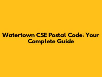 Watertown CSE Postal Code: Your Complete Guide