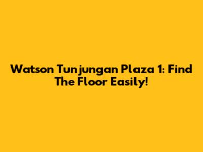 Watson Tunjungan Plaza 1: Find The Floor Easily!