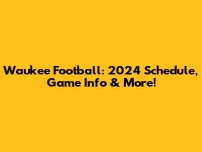 Waukee Football: 2024 Schedule, Game Info & More!