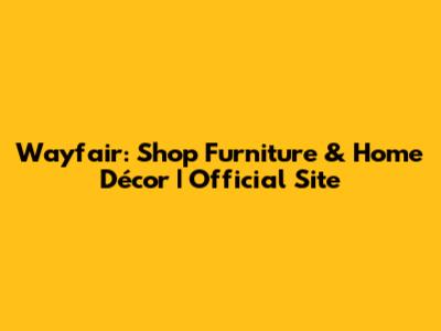 Wayfair: Shop Furniture & Home Décor | Official Site