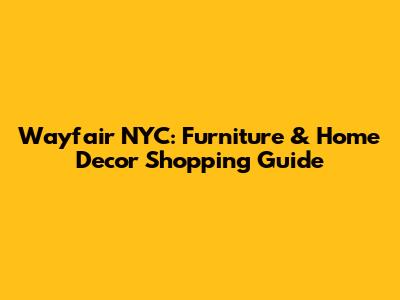 Wayfair NYC: Furniture & Home Decor Shopping Guide