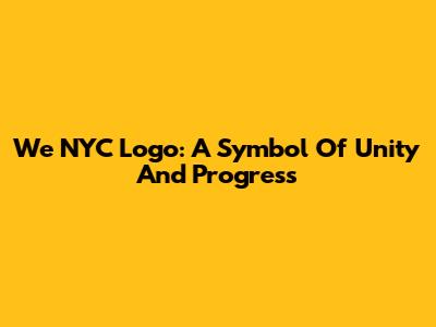 We NYC Logo: A Symbol Of Unity And Progress