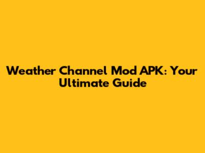 Weather Channel Mod APK: Your Ultimate Guide