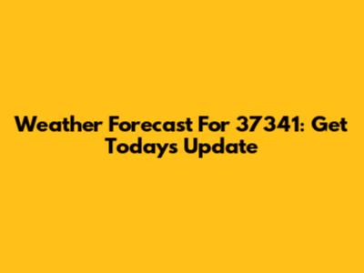 Weather Forecast For 37341: Get Today's Update