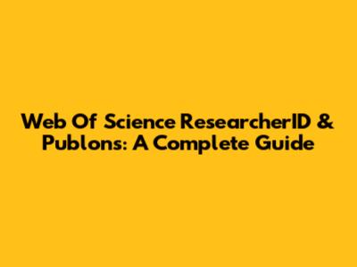 Web Of Science ResearcherID & Publons: A Complete Guide