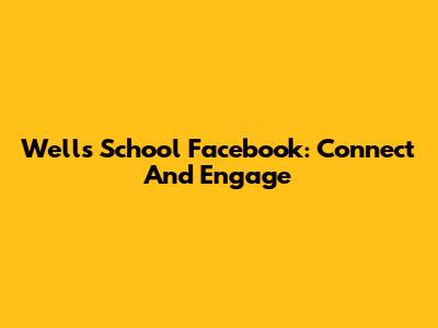 Wells School Facebook: Connect And Engage