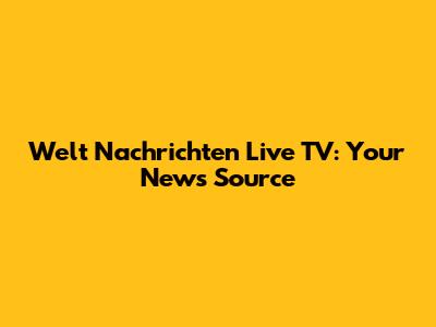 Welt Nachrichten Live TV: Your News Source
