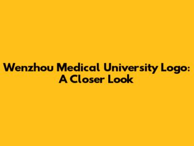 Wenzhou Medical University Logo: A Closer Look