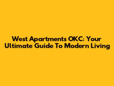 West Apartments OKC: Your Ultimate Guide To Modern Living