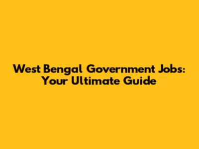 West Bengal Government Jobs: Your Ultimate Guide