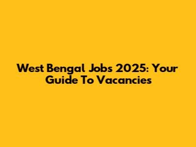 West Bengal Jobs 2025: Your Guide To Vacancies