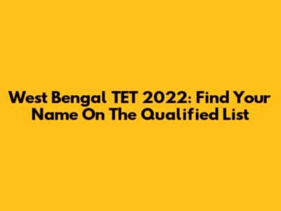 West Bengal TET 2022: Find Your Name On The Qualified List