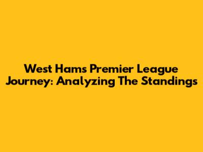 West Ham's Premier League Journey: Analyzing The Standings
