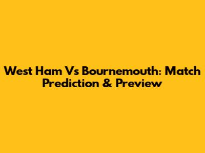 West Ham Vs Bournemouth: Match Prediction & Preview
