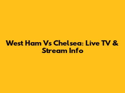 West Ham Vs Chelsea: Live TV & Stream Info