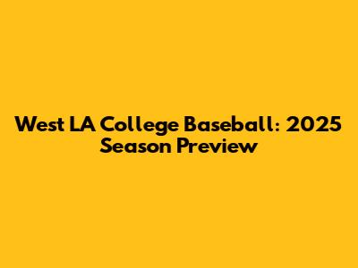 West LA College Baseball: 2025 Season Preview