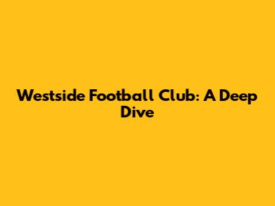Westside Football Club: A Deep Dive