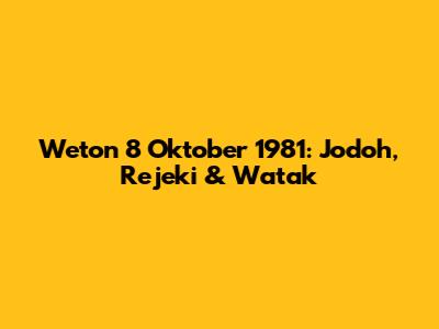 Weton 8 Oktober 1981: Jodoh, Rejeki & Watak