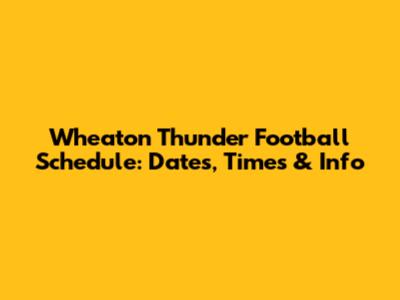 Wheaton Thunder Football Schedule: Dates, Times & Info