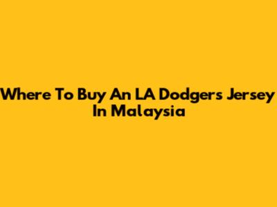 Where To Buy An LA Dodgers Jersey In Malaysia