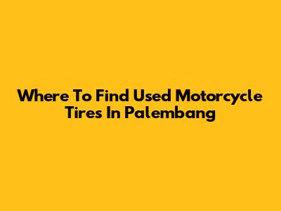 Where To Find Used Motorcycle Tires In Palembang