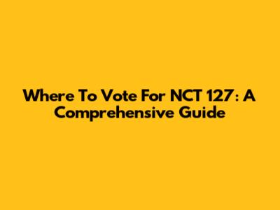 Where To Vote For NCT 127: A Comprehensive Guide