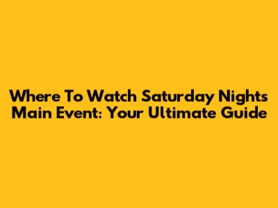 Where To Watch Saturday Night's Main Event: Your Ultimate Guide
