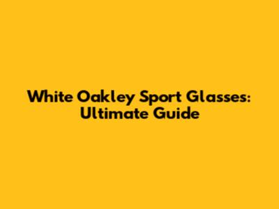 White Oakley Sport Glasses: Ultimate Guide