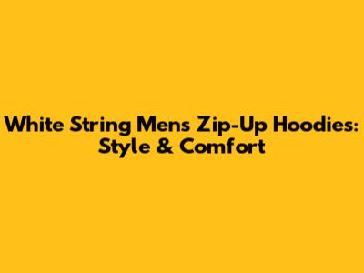 White String Men's Zip-Up Hoodies: Style & Comfort