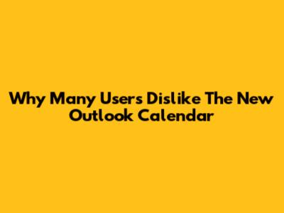 Why Many Users Dislike The New Outlook Calendar
