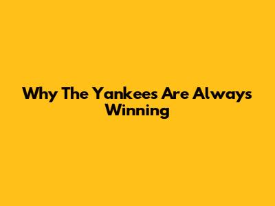Why The Yankees Are Always Winning