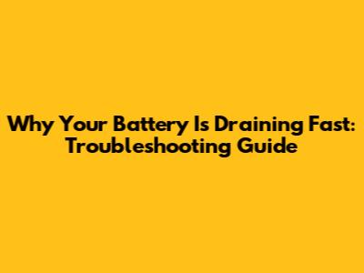 Why Your Battery Is Draining Fast: Troubleshooting Guide