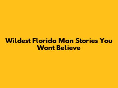 Wildest Florida Man Stories You Won't Believe
