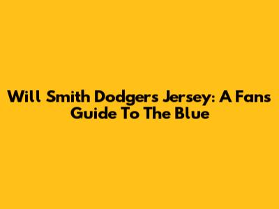 Will Smith Dodgers Jersey: A Fan's Guide To The Blue